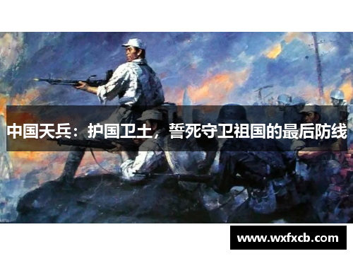 中国天兵：护国卫土，誓死守卫祖国的最后防线